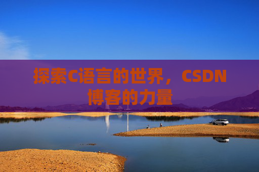 探索C语言的世界，CSDN博客的力量