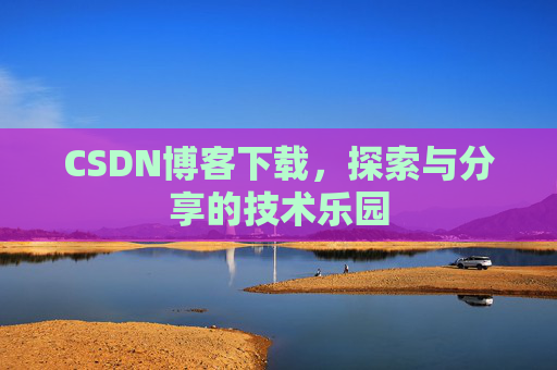 CSDN博客下载，探索与分享的技术乐园